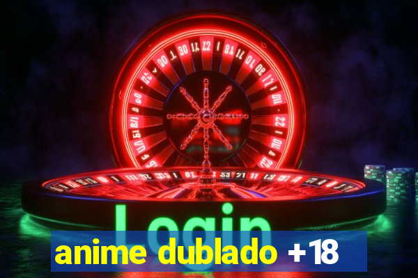 anime dublado +18